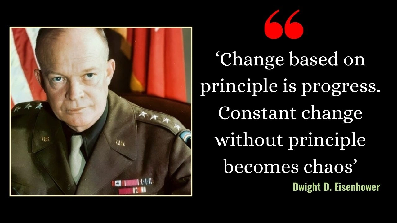 Army Quote of the Day by Dwight D. Eisenhower: ‘Change based on principle is progress. Constant change without principle becomes chaos’